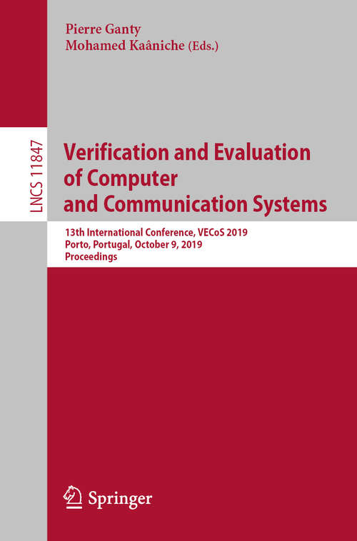 Book cover of Verification and Evaluation of Computer and Communication Systems: 13th International Conference, VECoS 2019, Porto, Portugal, October 9, 2019, Proceedings (1st ed. 2019) (Lecture Notes in Computer Science #11847)