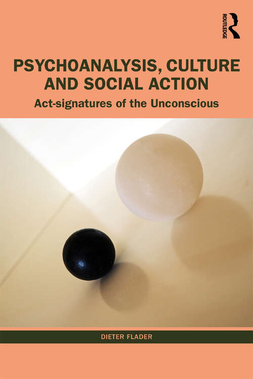 Book cover of Psychoanalysis, Culture and Social Action: Act Signatures of the Unconscious
