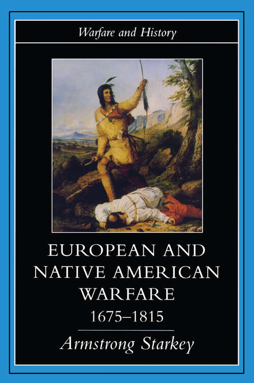 Book cover of European and Native American Warfare 1675-1815 (Warfare And History Ser.)