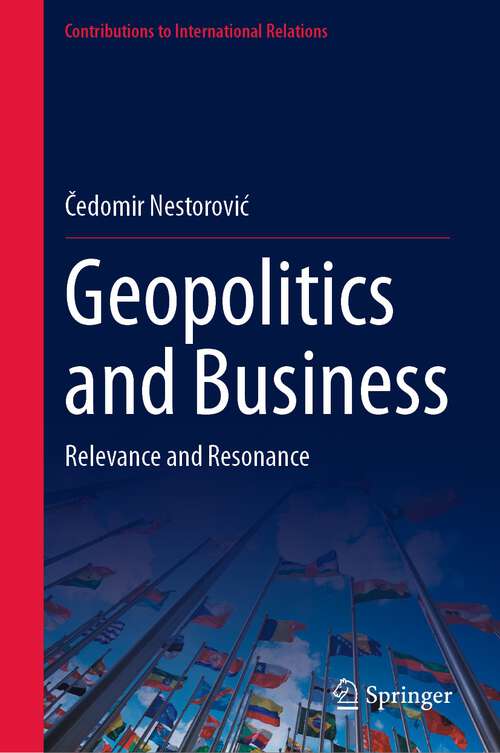 Book cover of Geopolitics and Business: Relevance and Resonance (1st ed. 2023) (Contributions to International Relations)