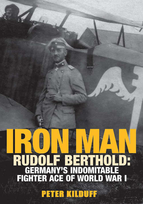 Book cover of Iron Man: Rudolf Berthold: Germany's Indomitable Fighter Ace of World War I