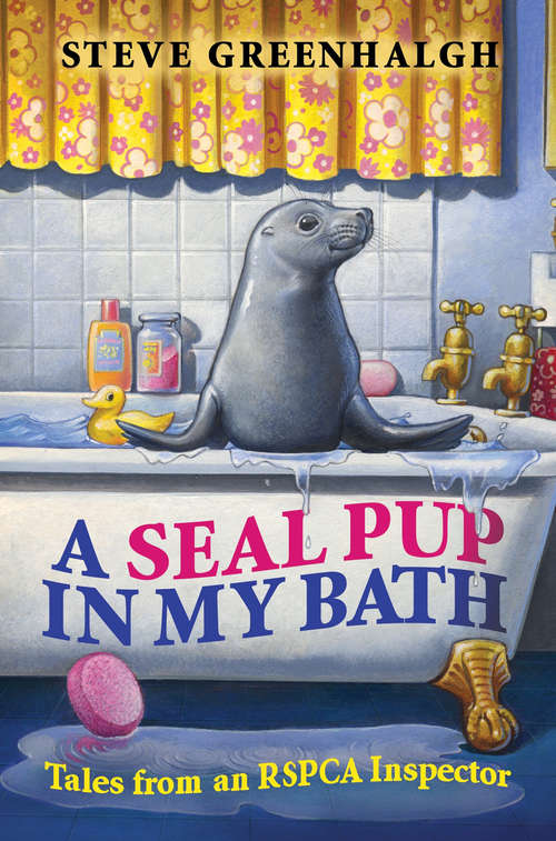 Book cover of A Seal Pup in My Bath: Tales from an RSPCA Inspector