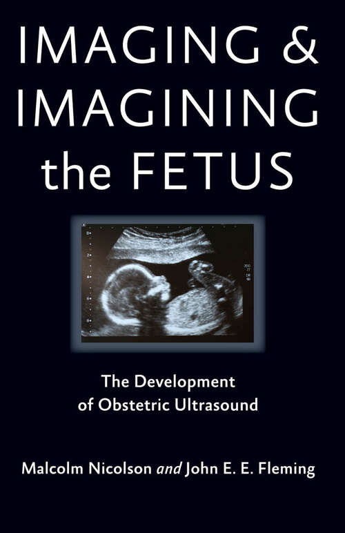 Imaging and Imagining the Fetus: The Development of Obstetric Ultrasound