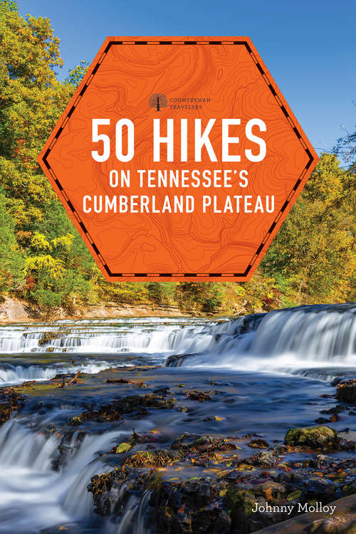 50 Hikes on Tennessee's Cumberland Plateau: Walks, Hikes, And Backpacks From The Tennessee River Gorge To The Big South Fork (Explorer's 50 Hikes #0)