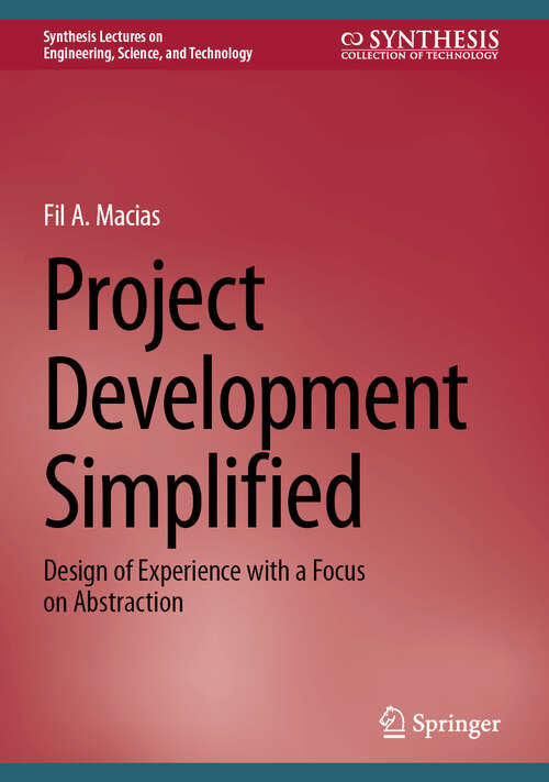 Book cover of Project Development Simplified: Design of Experience with a Focus on Abstraction (Synthesis Lectures on Engineering, Science, and Technology)