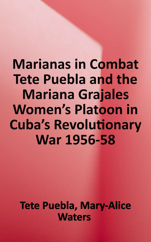 Book cover of Marianas In Combat: Tete Puebla and the Mariana Grajales Women's Platoon in Cuba's Revolutionary War, 1956-58 (The Cuban Revolution in World Politics Series)