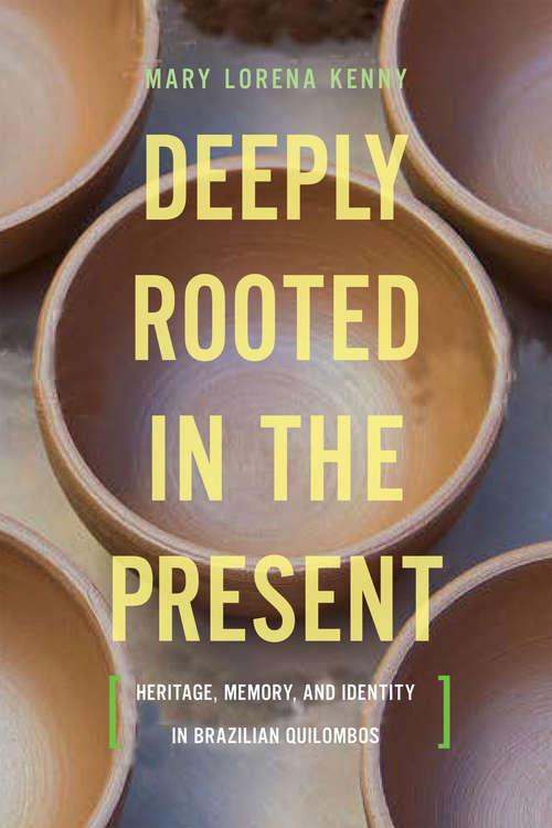 Book cover of Deeply Rooted in the Present: Heritage, Memory, and Identity in Brazilian Quilombos (Teaching Culture: UTP Ethnographies for the Classroom)