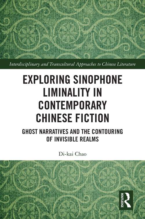 Book cover of Exploring Sinophone Liminality in Contemporary Chinese Fiction: Ghost Narratives and the Contouring of Invisible Realms (1) (Interdisciplinary and Transcultural Approaches to Chinese Literature)