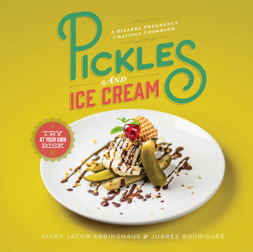 Book cover of Pickles and Ice Cream: A Bizarre Pregnancy Cravings Cookbook