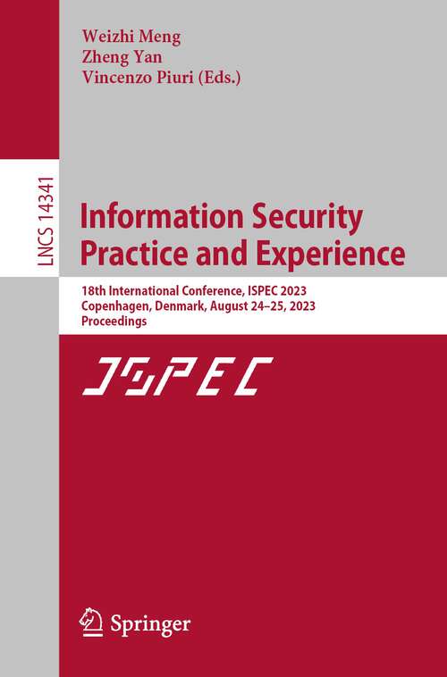 Book cover of Information Security Practice and Experience: 18th International Conference, ISPEC 2023, Copenhagen, Denmark, August 24–25, 2023, Proceedings (1st ed. 2023) (Lecture Notes in Computer Science #14341)