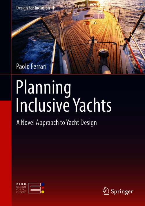 Book cover of Planning Inclusive Yachts: A Novel Approach to Yacht Design (1st ed. 2020) (Design For Inclusion #1)