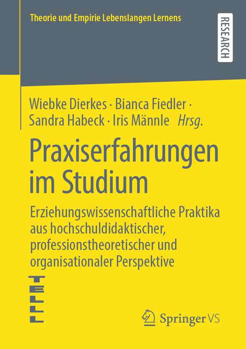 Book cover of Praxiserfahrungen im Studium: Erziehungswissenschaftliche Praktika aus hochschuldidaktischer, professionstheoretischer und organisationaler Perspektive (1. Aufl. 2023) (Theorie und Empirie Lebenslangen Lernens)