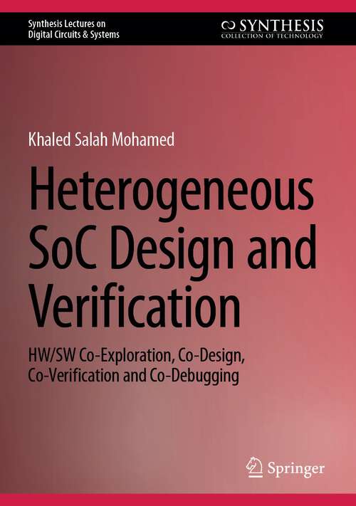 Book cover of Heterogeneous SoC Design and Verification: HW/SW Co-Exploration, Co-Design, Co-Verification and Co-Debugging (2024) (Synthesis Lectures on Digital Circuits & Systems)