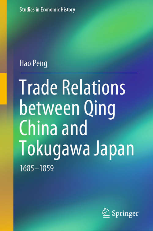 Trade Relations between Qing China and Tokugawa Japan: 1685–1859 (Studies in Economic History)