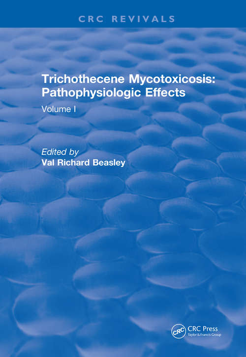 Trichothecene Mycotoxicosis Pathophysiologic Effects: Volume I (CRC Press Revivals)
