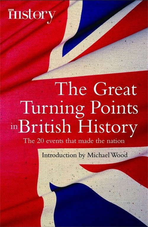 The Great Turning Points of British History: The 20 Events That Made the Nation