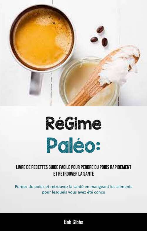 Book cover of RéGime Paléo: (Perdez du poids et   retrouvez la santé en mangeant les aliments pour lesquels vous avez été conçu)