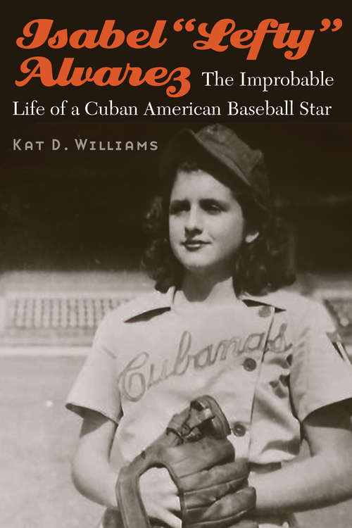 Book cover of Isabel “Lefty” Alvarez: The Improbable Life of a Cuban American Baseball Star