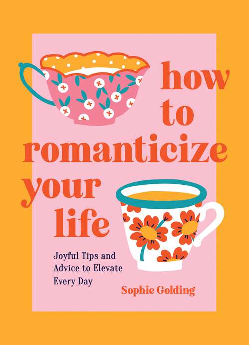 Book cover of How to Romanticize Your Life: Joyful Tips and Advice to Elevate Every Day