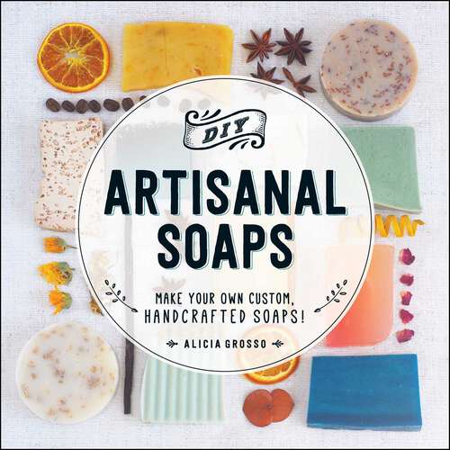 Book cover of DIY Artisanal Soaps: Make Your Own Custom, Handcrafted Soaps!