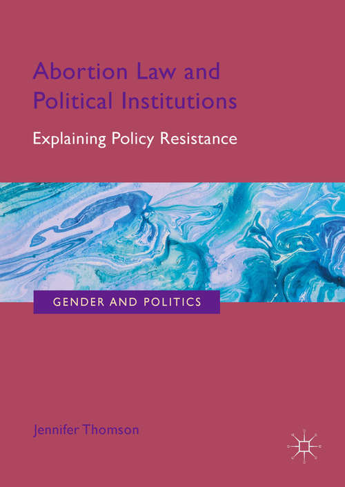 Book cover of Abortion Law and Political Institutions: Explaining Policy Resistance (1st ed. 2019) (Gender and Politics)