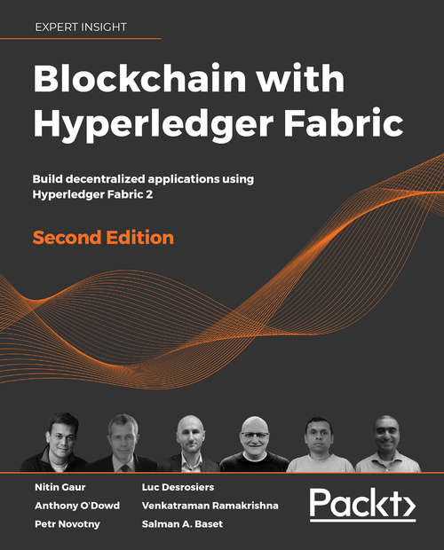 Blockchain with Hyperledger Fabric: Build decentralized applications using Hyperledger Fabric 2, 2nd Edition