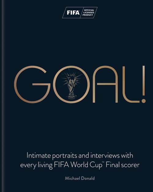 Book cover of Goal!: Intimate portraits and interviews with every living FIFA World Cup Final scorer