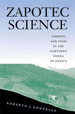 Book cover of Zapotec Science: Farming and Food in the Northern Sierra of Oaxaca, 1st Edition