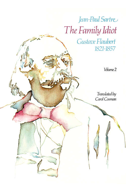 The Family Idiot: Gustave Flaubert, 1821-1857, Volume 2 (The Family Idiot #2)