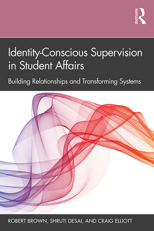 Identity-Conscious Supervision in Student Affairs: Building Relationships and Transforming Systems