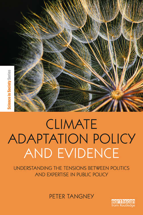 Climate Adaptation Policy and Evidence: Understanding the Tensions between Politics and Expertise in Public Policy (The Earthscan Science in Society Series)