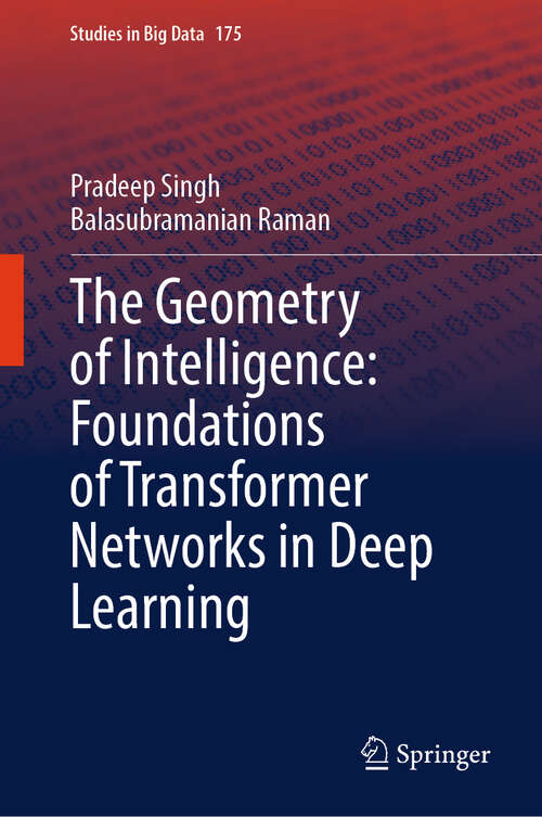 Book cover of The Geometry of Intelligence: Foundations of Transformer Networks in Deep Learning (Studies in Big Data #175)