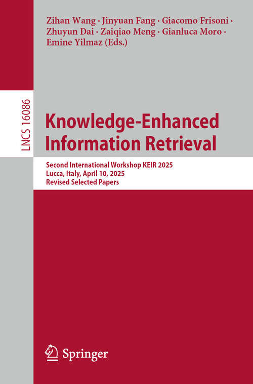 Book cover of Knowledge-Enhanced Information Retrieval: Second International Workshop, KEIR 2025, Lucca, Italy, April 10, 2025, Revised Selected Papers (Lecture Notes in Computer Science #16086)