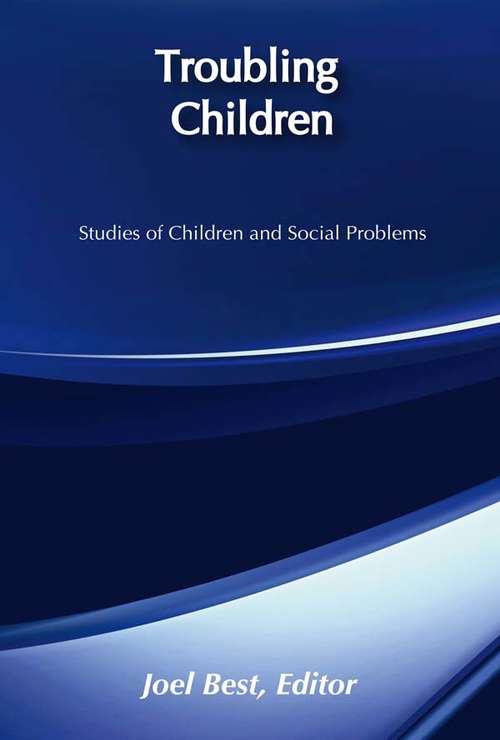 Troubling Children: Studies of Children and Social Problems (Social Problems And Social Issues Ser.)