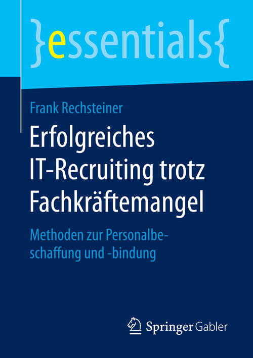 Book cover of Erfolgreiches IT-Recruiting trotz Fachkräftemangel: Methoden zur Personalbeschaffung und -bindung (essentials)
