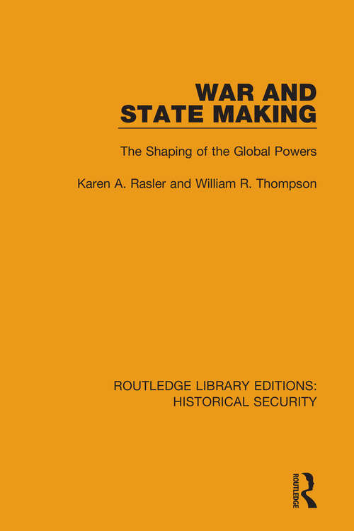 War and State Making: The Shaping of the Global Powers (Routledge Libary Editions: Historical Security)