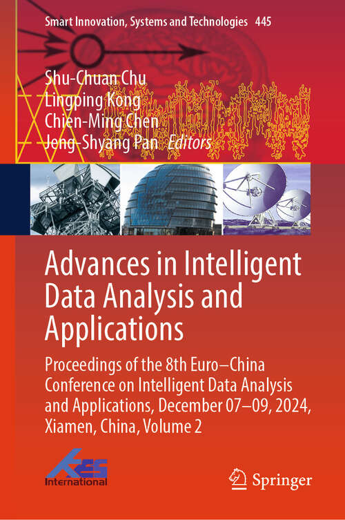 Book cover of Advances in Intelligent Data Analysis and Applications: Proceedings of the 8th Euro-China Conference on Intelligent Data Analysis and Applications, December 07-09, 2024, Xiamen, China, Volume 2 (Smart Innovation, Systems and Technologies #445)