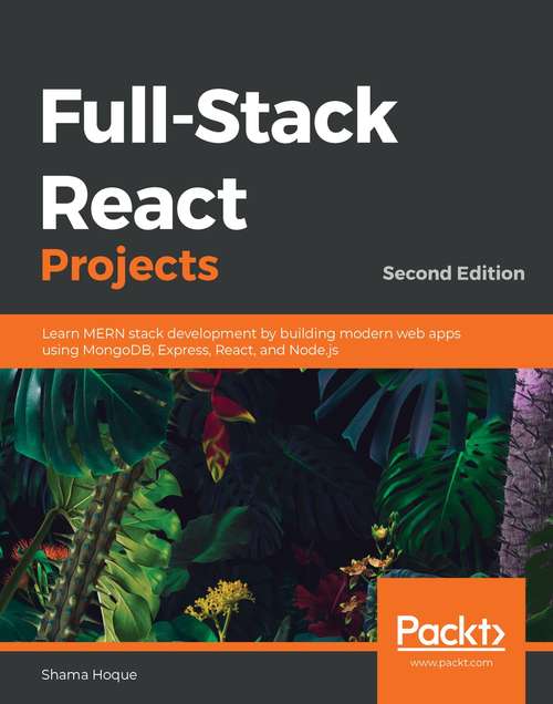 Book cover of Full-Stack React Projects: Learn MERN stack development by building modern web apps using MongoDB, Express, React, and Node.js, 2nd Edition