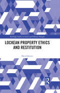 Lockean Property Ethics and Restitution (Routledge Studies in Social and Political Thought)