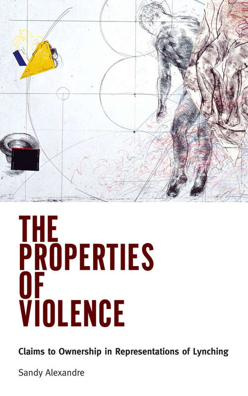 Book cover of The Properties of Violence: Claims to Ownership in Representations of Lynching (EPUB Single)