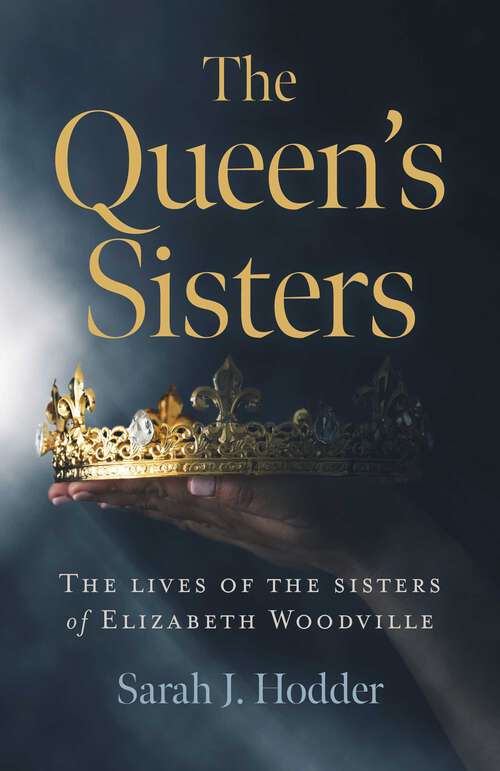 Book cover of The Queen's Sisters: The Lives of the Sisters of Elizabeth Woodville