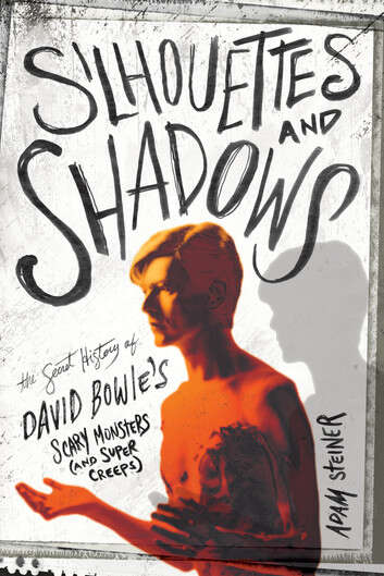 Book cover of Silhouettes and Shadows: The Secret History of David Bowie’s Scary Monsters (And Super Creeps)