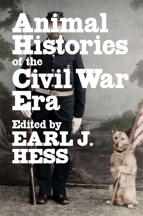 Animal Histories of the Civil War Era (Conflicting Worlds: New Dimensions of the American Civil War)