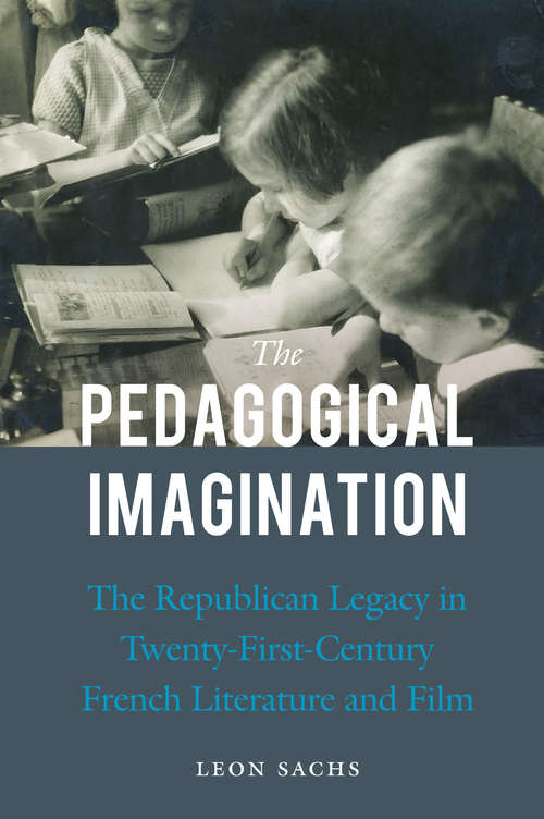 Book cover of The Pedagogical Imagination: The Republican Legacy in Twenty-First-Century French Literature and Film