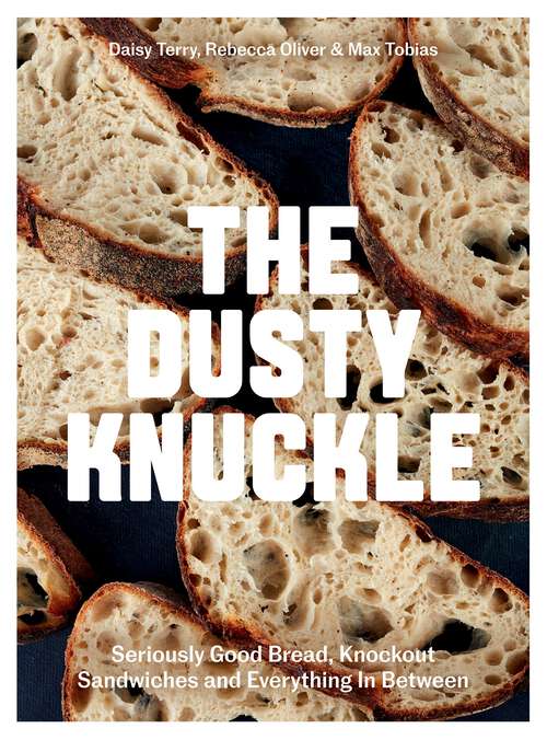 Book cover of The Dusty Knuckle: Seriously Good Bread, Knockout Sandwiches and Everything In Between