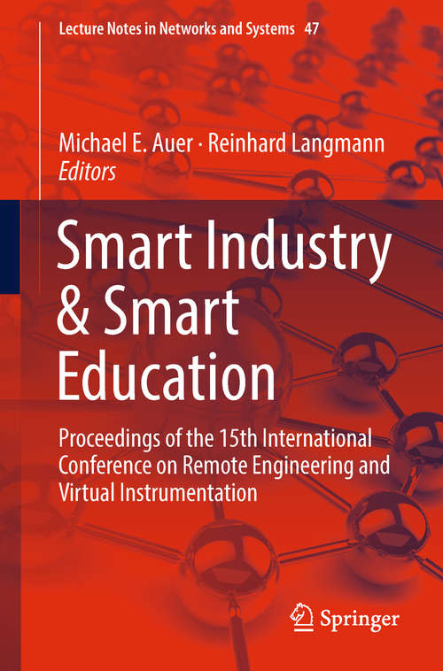 Smart Industry & Smart Education: Proceedings of the 15th International Conference on Remote Engineering and Virtual Instrumentation (Lecture Notes in Networks and Systems #47)