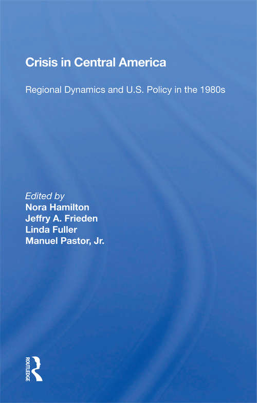 Crisis In Central America: Regional Dynamics And U.s. Policy In The 1980s (Monographs In International Affairs)