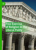 Free Exercise of Religion in the Liberal Polity: Conflicting Interpretations (Palgrave Studies in Religion, Politics, and Policy)