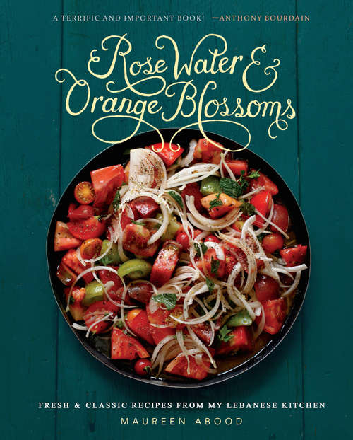 Book cover of Rose Water and Orange Blossoms: Fresh & Classic Recipes from my Lebanese Kitchen