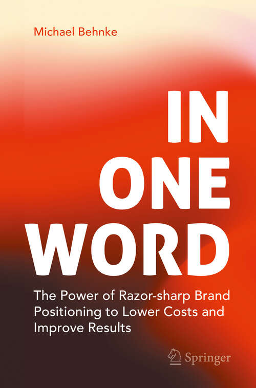 Book cover of In One Word: The Power of Razor-sharp Brand Positioning to Lower Costs and Improve Results